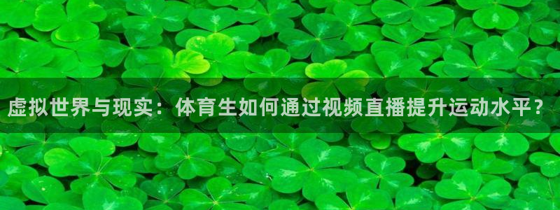虚拟世界与现实：体育生如何通过视频直播提升运动水平？
